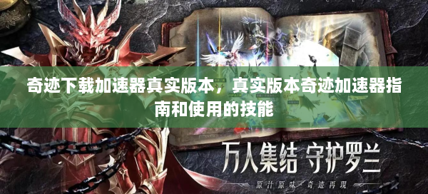 奇迹下载加速器真实版本，真实版本奇迹加速器指南和使用的技能  第3张